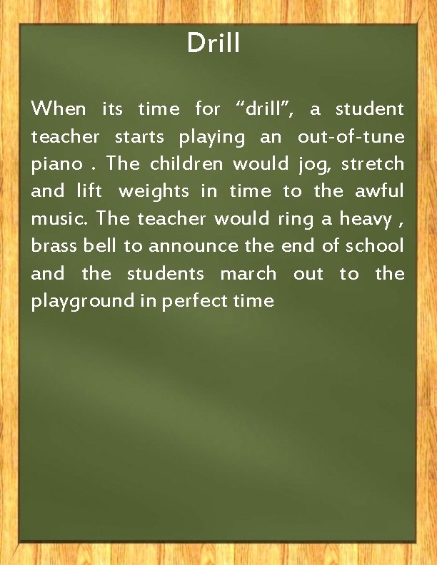 Drill When its time for “drill”, a student teacher starts playing an out-of-tune piano