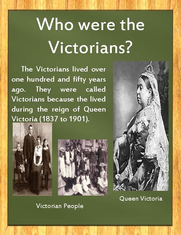 Who were the Victorians? The Victorians lived over one hundred and fifty years ago.