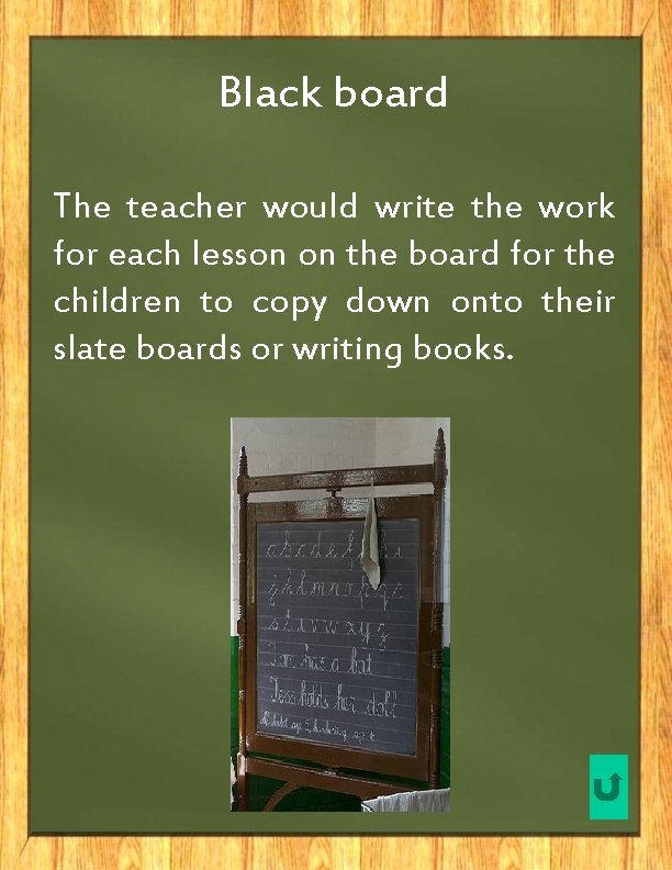 Black board The teacher would write the work for each lesson on the board