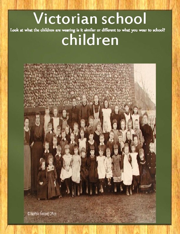 Victorian school children Look at what the children are wearing is it similar or