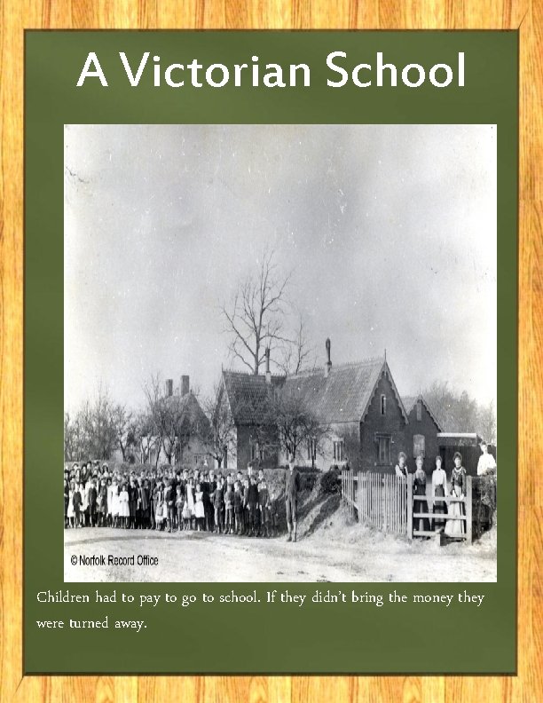 A Victorian School Children had to pay to go to school. If they didn’t