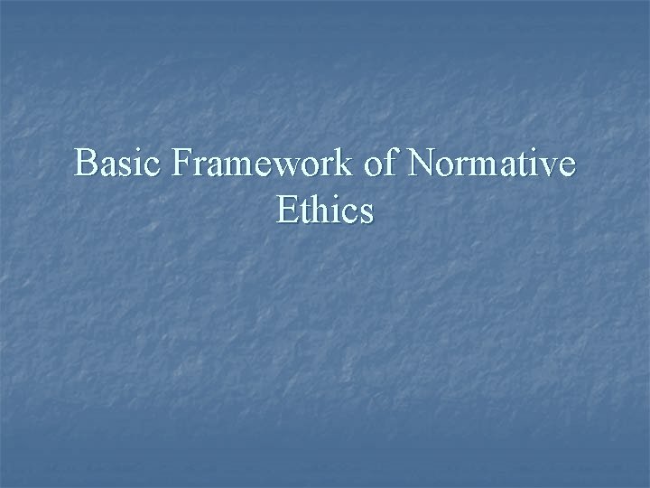 Basic Framework of Normative Ethics 