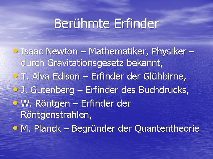 Berühmte Erfinder • Isaac Newton – Mathematiker, Physiker – durch Gravitationsgesetz bekannt, • T.