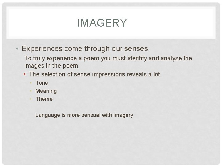 IMAGERY • Experiences come through our senses. To truly experience a poem you must