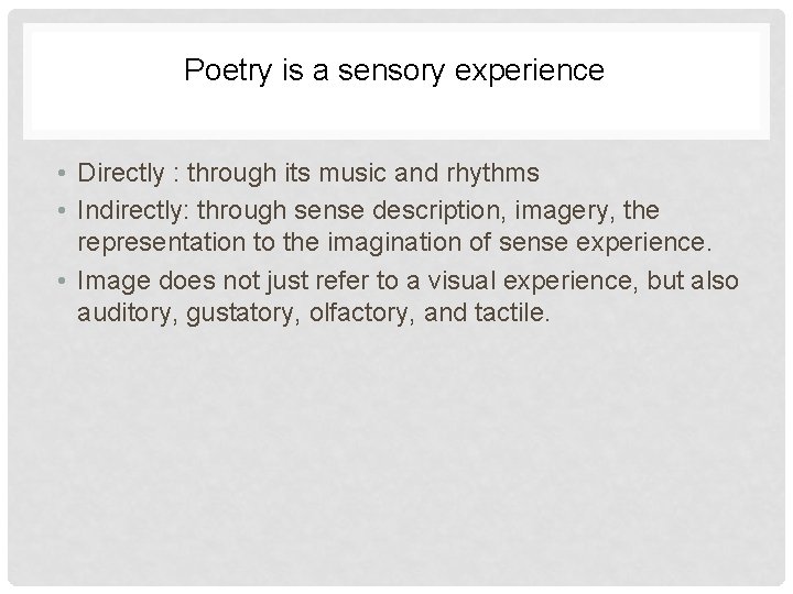 Poetry is a sensory experience • Directly : through its music and rhythms •