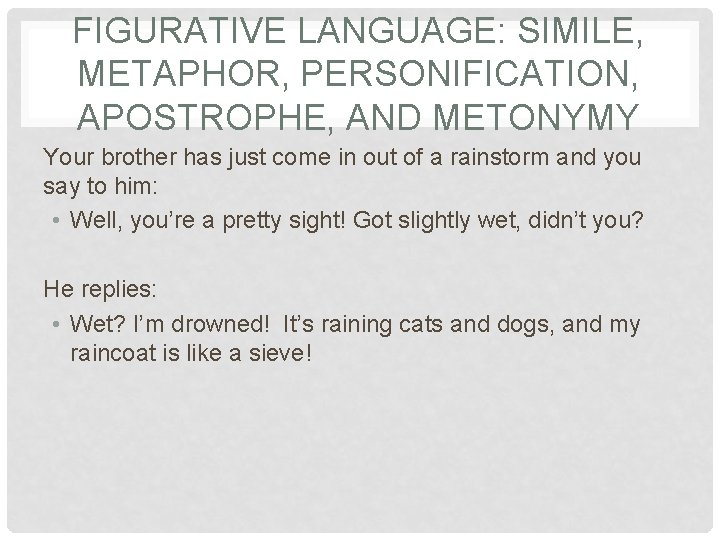 FIGURATIVE LANGUAGE: SIMILE, METAPHOR, PERSONIFICATION, APOSTROPHE, AND METONYMY Your brother has just come in