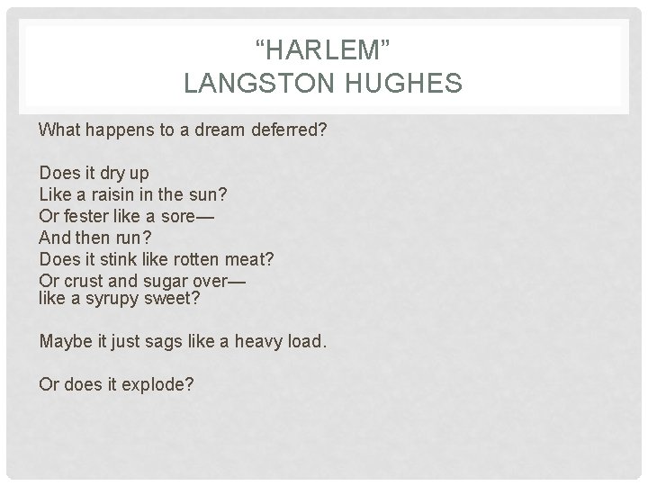 “HARLEM” LANGSTON HUGHES What happens to a dream deferred? Does it dry up Like