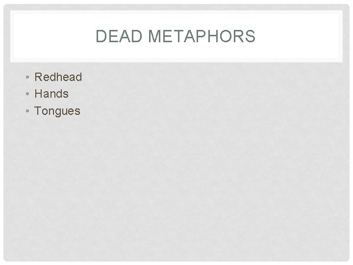 DEAD METAPHORS • Redhead • Hands • Tongues 