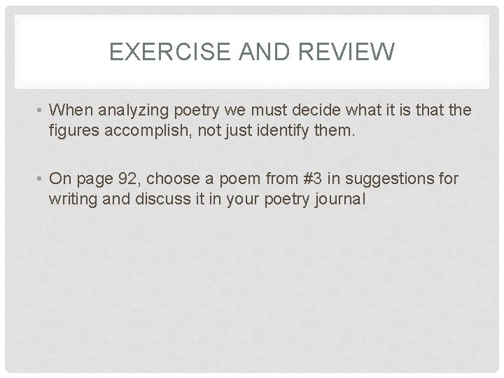 EXERCISE AND REVIEW • When analyzing poetry we must decide what it is that