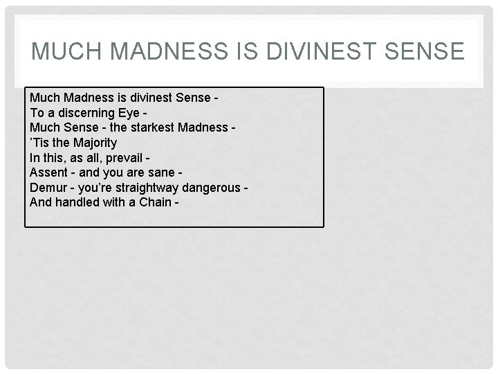 MUCH MADNESS IS DIVINEST SENSE Much Madness is divinest Sense To a discerning Eye