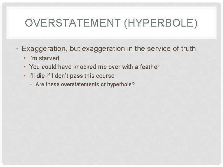 OVERSTATEMENT (HYPERBOLE) • Exaggeration, but exaggeration in the service of truth. • I’m starved