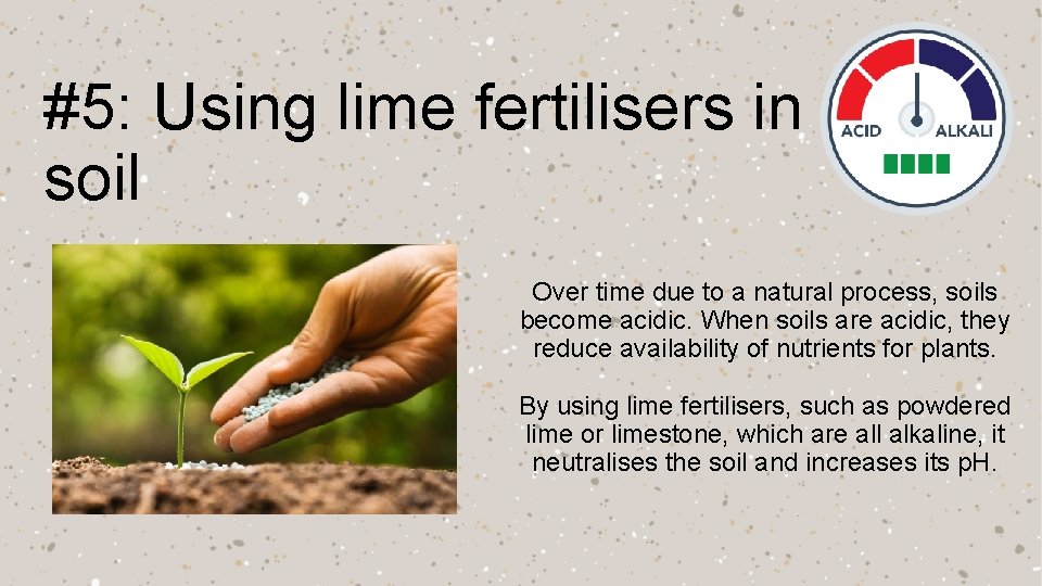 #5: Using lime fertilisers in soil Over time due to a natural process, soils