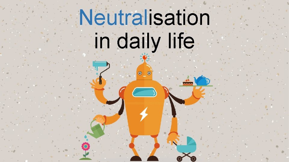 Neutralisation in daily life 
