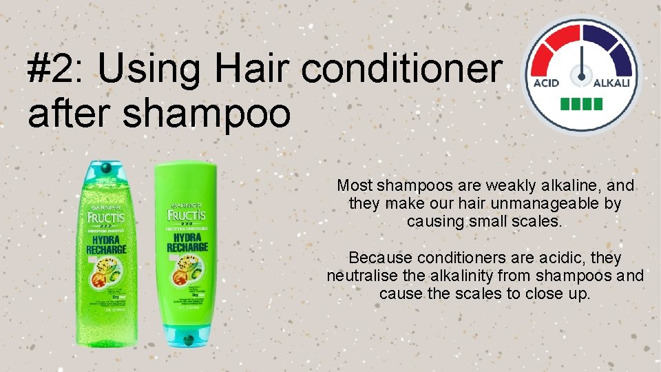 #2: Using Hair conditioner after shampoo Most shampoos are weakly alkaline, and they make
