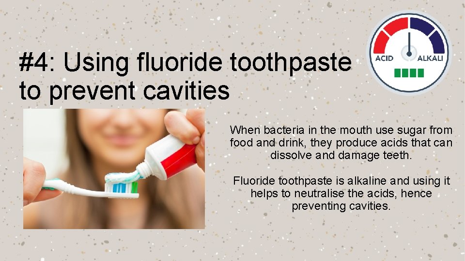 #4: Using fluoride toothpaste to prevent cavities When bacteria in the mouth use sugar