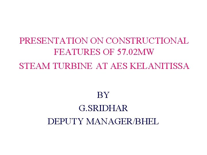 PRESENTATION ON CONSTRUCTIONAL FEATURES OF 57. 02 MW STEAM TURBINE AT AES KELANITISSA BY