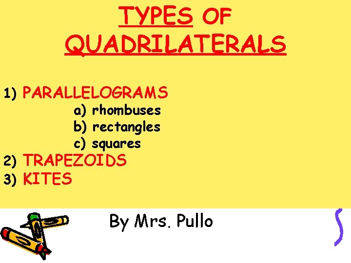 TYPES OF QUADRILATERALS 1) PARALLELOGRAMS a) rhombuses b) rectangles c) squares 2) TRAPEZOIDS 3)