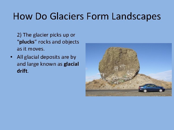 How Do Glaciers Form Landscapes 2) The glacier picks up or “plucks” rocks and