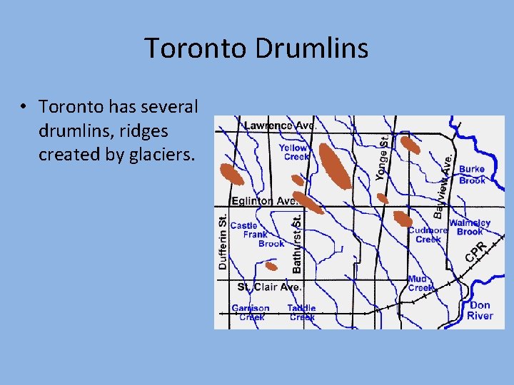 Toronto Drumlins • Toronto has several drumlins, ridges created by glaciers. 