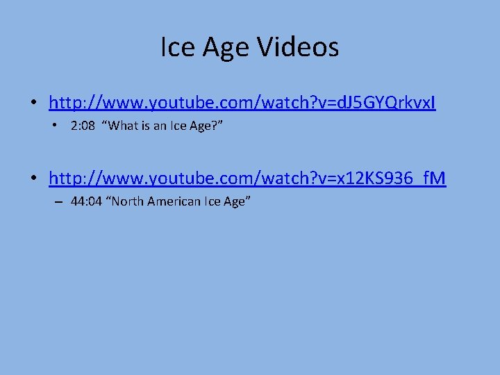 Ice Age Videos • http: //www. youtube. com/watch? v=d. J 5 GYQrkvx. I •