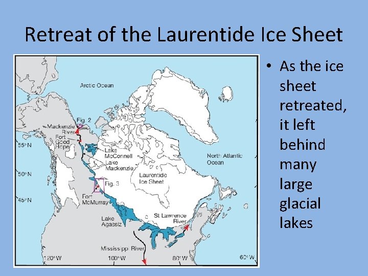 Retreat of the Laurentide Ice Sheet • As the ice sheet retreated, it left