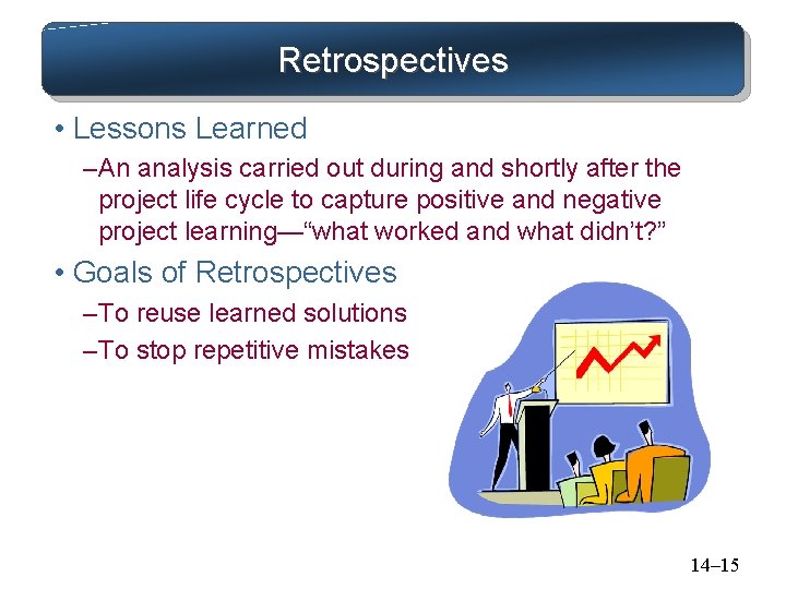 Retrospectives • Lessons Learned – An analysis carried out during and shortly after the