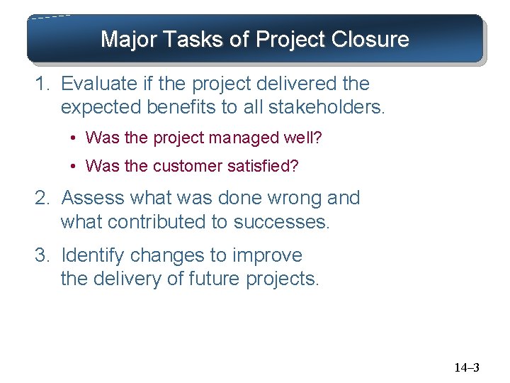 Major Tasks of Project Closure 1. Evaluate if the project delivered the expected benefits