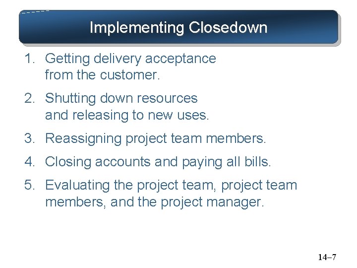Implementing Closedown 1. Getting delivery acceptance from the customer. 2. Shutting down resources and