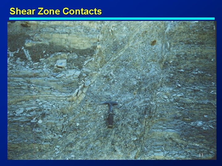 Shear Zone Contacts 13 Shear Zone Contacts 13