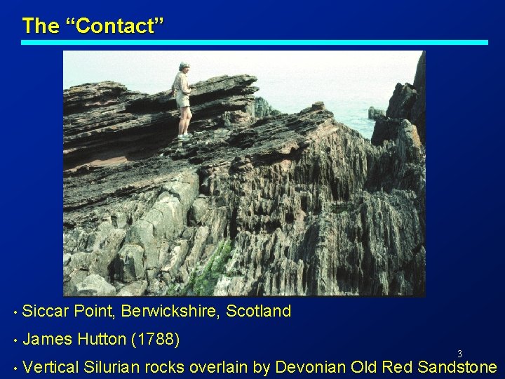 The “Contact” • Siccar Point, Berwickshire, Scotland • James Hutton (1788) 3 • Vertical The “Contact” • Siccar Point, Berwickshire, Scotland • James Hutton (1788) 3 • Vertical