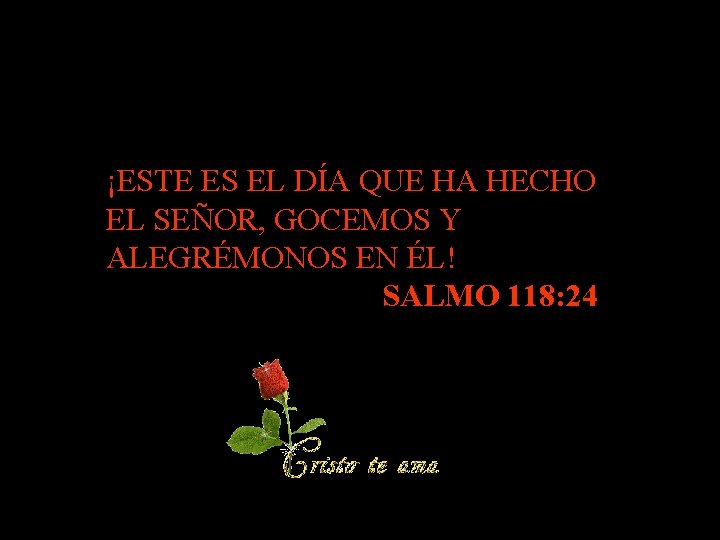 ¡ESTE ES EL DÍA QUE HA HECHO EL SEÑOR, GOCEMOS Y ALEGRÉMONOS EN ÉL!