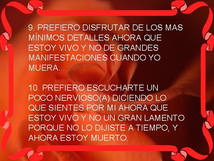 9. PREFIERO DISFRUTAR DE LOS MAS MÍNIMOS DETALLES AHORA QUE ESTOY VIVO Y NO