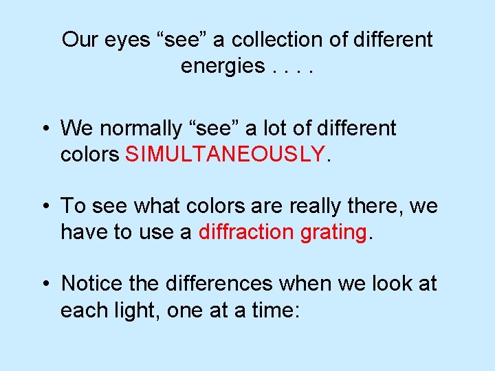 Our eyes “see” a collection of different energies. . • We normally “see” a