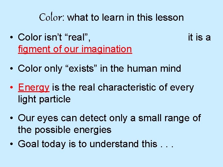 Color: what to learn in this lesson • Color isn’t “real”, figment of our