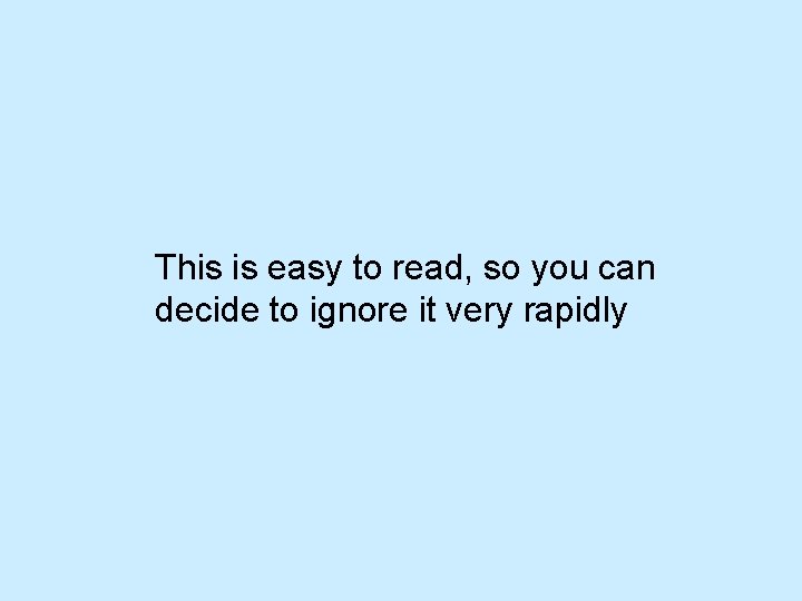 This is easy to read, so you can decide to ignore it very rapidly This is easy to read, so you can decide to ignore it very rapidly