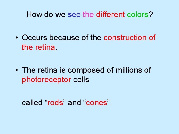 How do we see the different colors? • Occurs because of the construction of