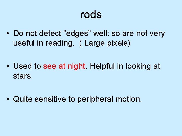 rods • Do not detect “edges” well: so are not very useful in reading. rods • Do not detect “edges” well: so are not very useful in reading.