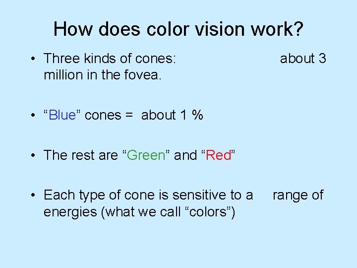 How does color vision work? • Three kinds of cones: million in the fovea.