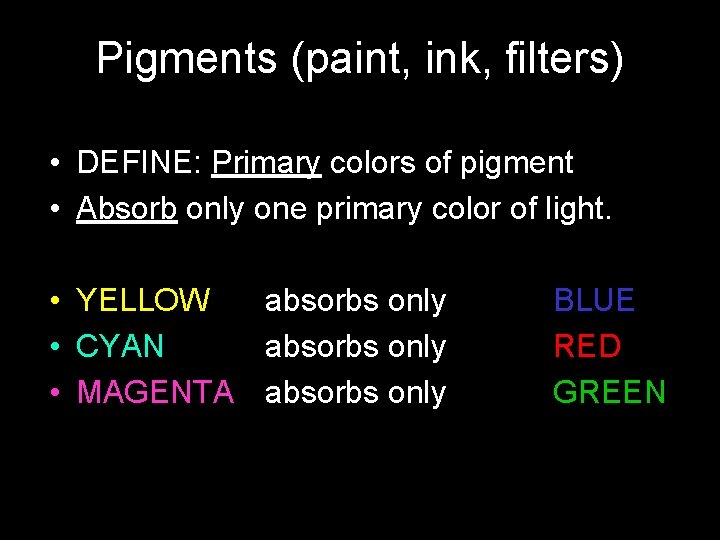 Pigments (paint, ink, filters) • DEFINE: Primary colors of pigment • Absorb only one Pigments (paint, ink, filters) • DEFINE: Primary colors of pigment • Absorb only one