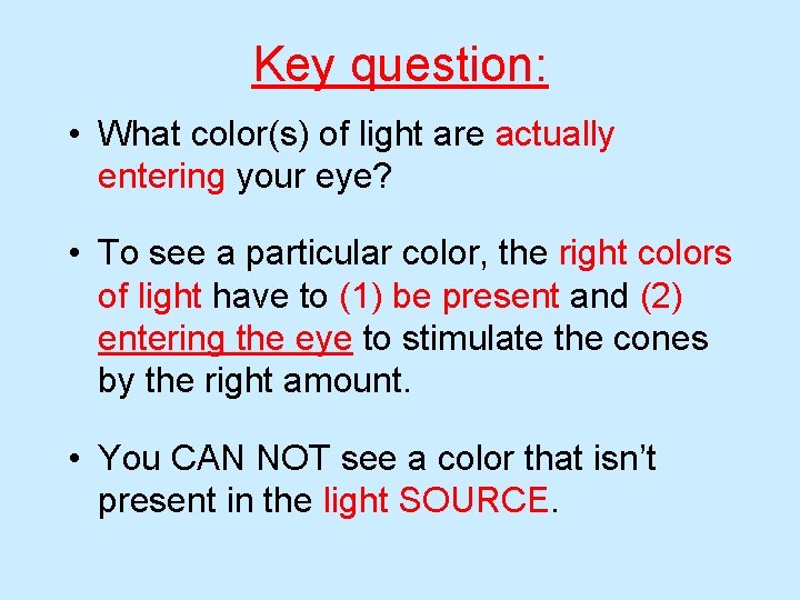 Key question: • What color(s) of light are actually entering your eye? • To Key question: • What color(s) of light are actually entering your eye? • To
