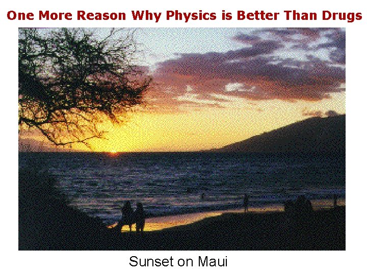 One More Reason Why Physics is Better Than Drugs Sunset on Maui 