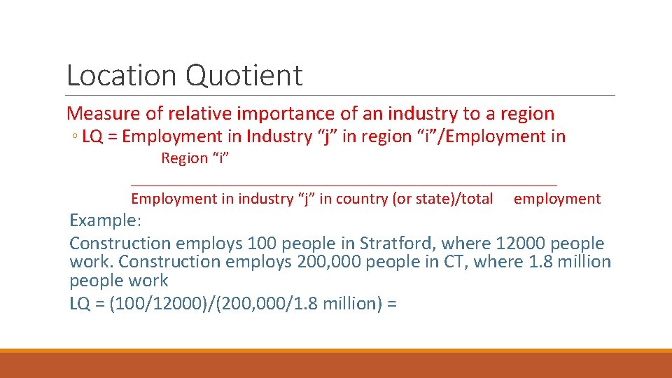 Location Quotient Measure of relative importance of an industry to a region ◦ LQ