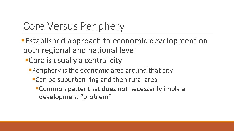 Core Versus Periphery §Established approach to economic development on both regional and national level