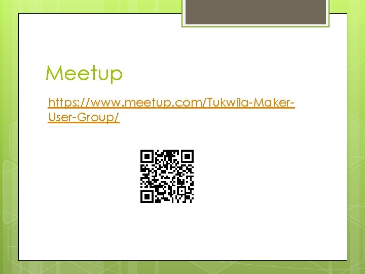 Meetup https: //www. meetup. com/Tukwila-Maker. User-Group/ 