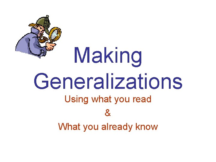 Making Generalizations Using what you read & What you already know Making Generalizations Using what you read & What you already know
