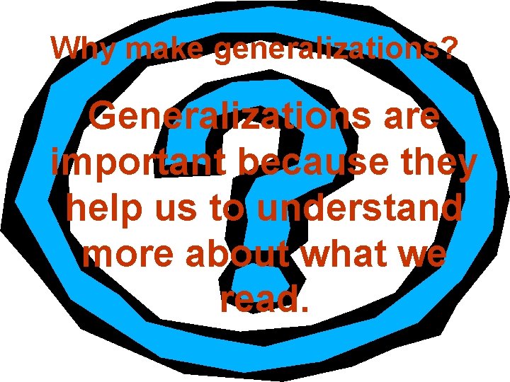 Why make generalizations? Generalizations are important because they help us to understand more about Why make generalizations? Generalizations are important because they help us to understand more about