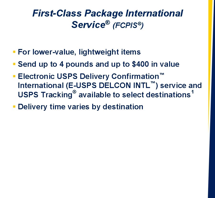 First-Class Package International ® Service (FCPIS®) § For lower-value, lightweight items § Send up