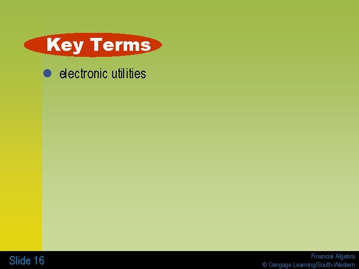 Key Terms l electronic utilities Slide 16 Financial Algebra © Cengage Learning/South-Western 