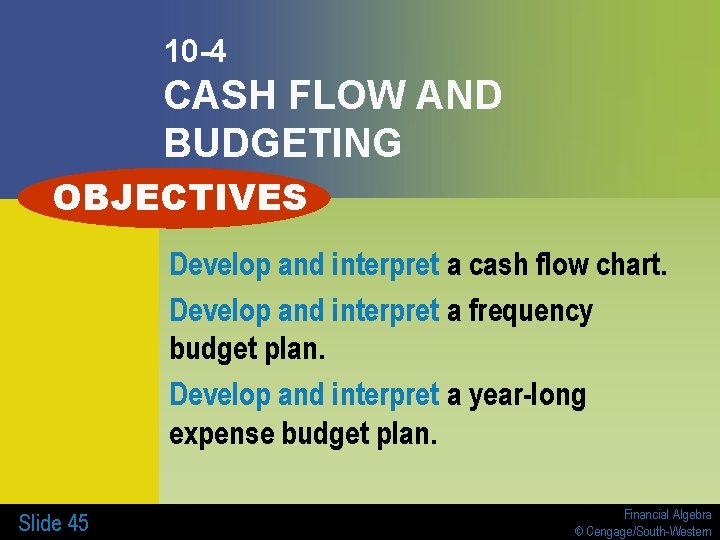 10 -4 CASH FLOW AND BUDGETING OBJECTIVES Develop and interpret a cash flow chart.