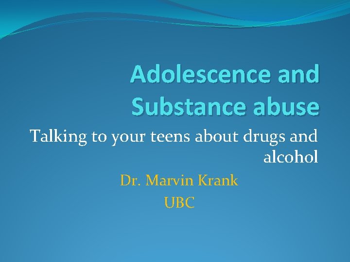 Adolescence and Substance abuse Talking to your teens about drugs and alcohol Dr. Marvin